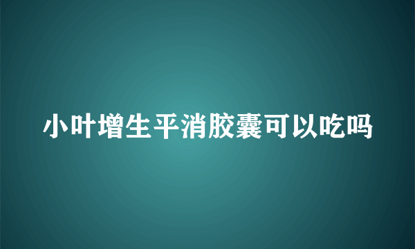 小叶增生平消胶囊可以吃吗