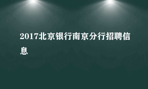 2017北京银行南京分行招聘信息