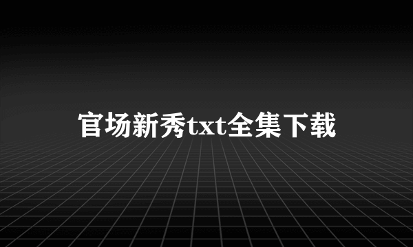 官场新秀txt全集下载