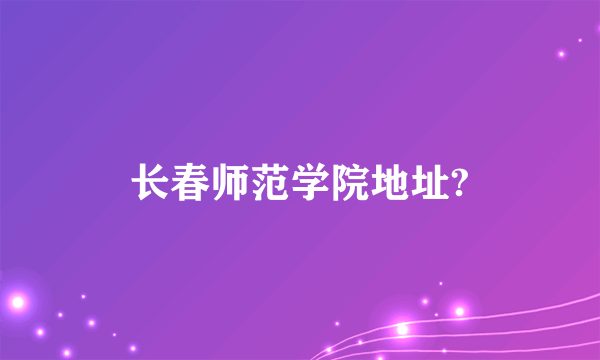 长春师范学院地址?