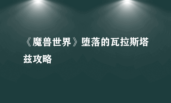 《魔兽世界》堕落的瓦拉斯塔兹攻略