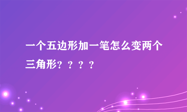 一个五边形加一笔怎么变两个三角形？？？？