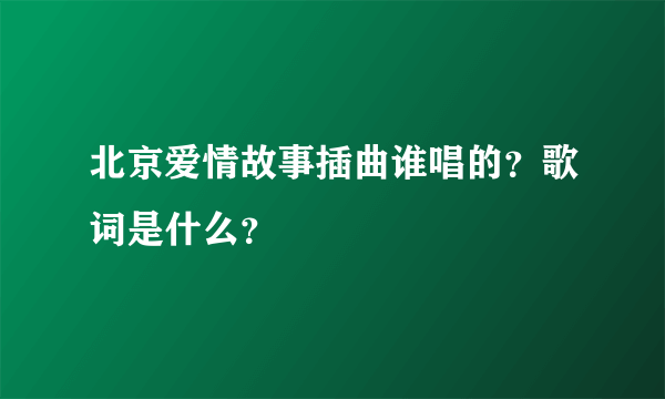 北京爱情故事插曲谁唱的？歌词是什么？