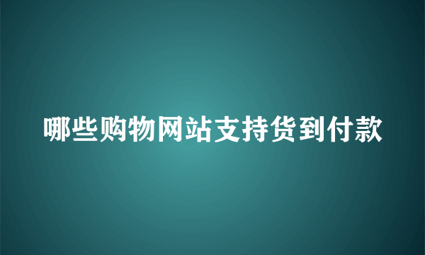 哪些购物网站支持货到付款