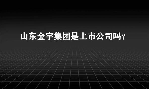 山东金宇集团是上市公司吗？