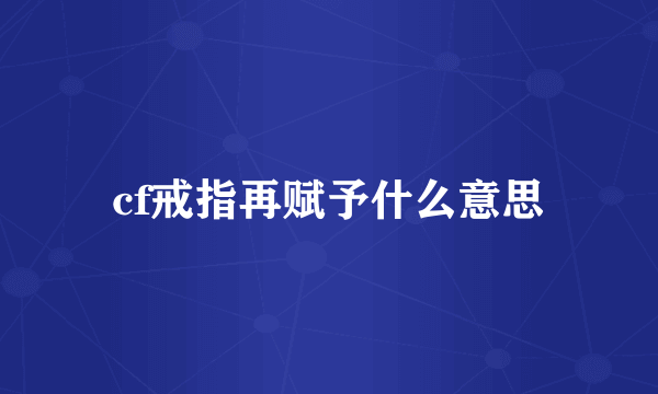 cf戒指再赋予什么意思