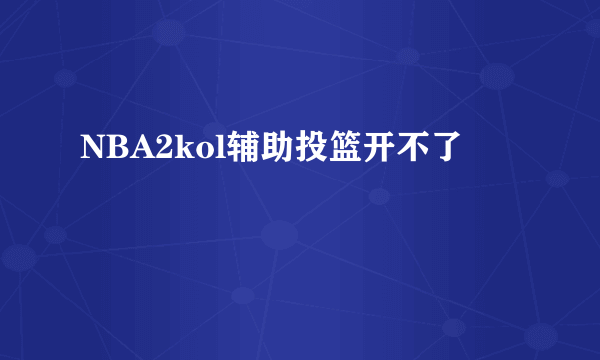 NBA2kol辅助投篮开不了