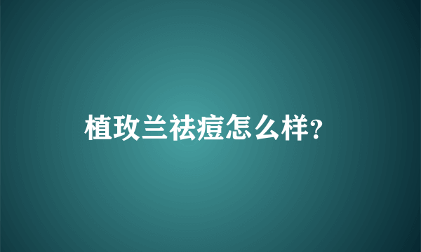 植玫兰祛痘怎么样？