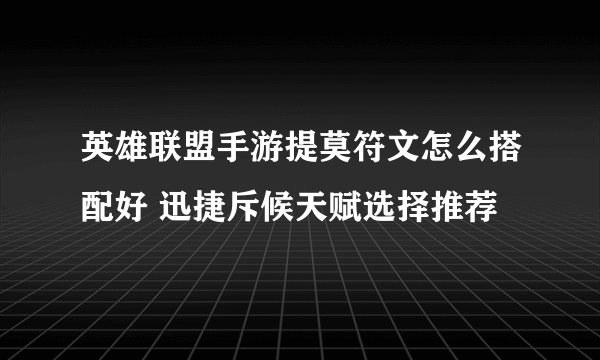 英雄联盟手游提莫符文怎么搭配好 迅捷斥候天赋选择推荐