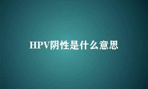 HPV阴性是什么意思