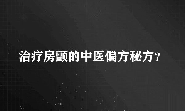 治疗房颤的中医偏方秘方？