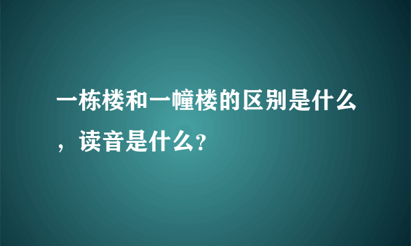 一栋楼和一幢楼的区别是什么，读音是什么？