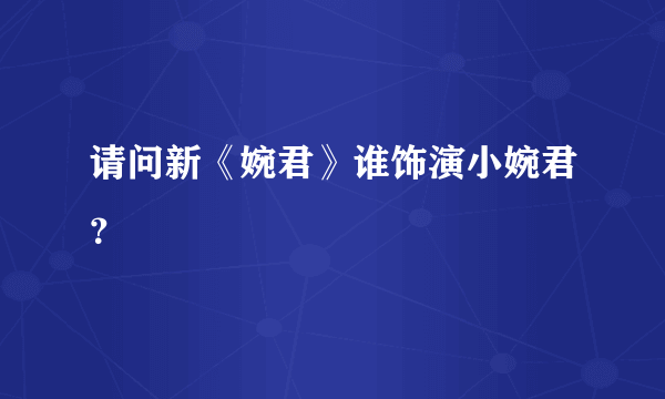 请问新《婉君》谁饰演小婉君？