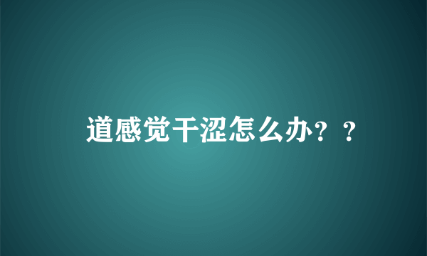 隂道感觉干涩怎么办？？