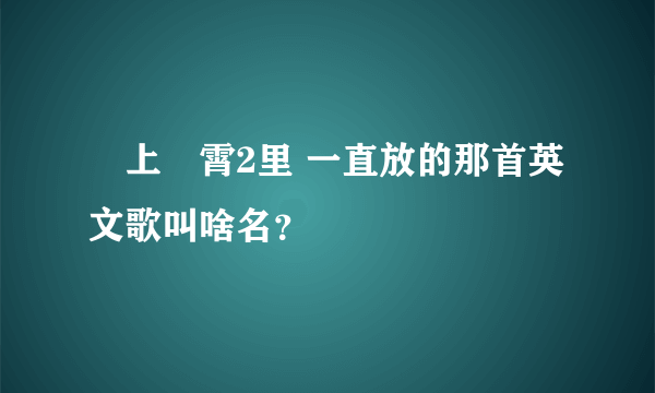 沖上雲霄2里 一直放的那首英文歌叫啥名？