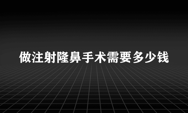 做注射隆鼻手术需要多少钱