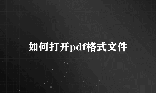 如何打开pdf格式文件