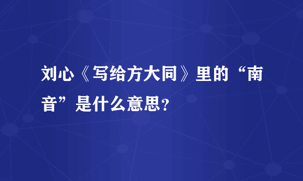 刘心《写给方大同》里的“南音”是什么意思？