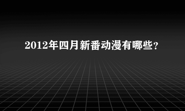 2012年四月新番动漫有哪些？