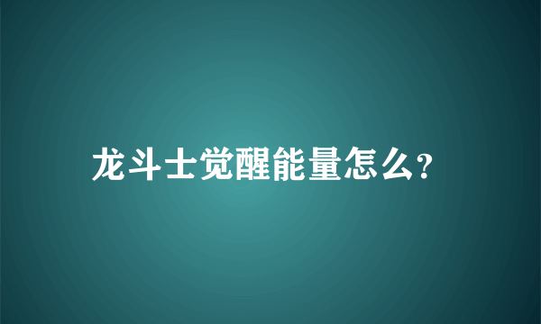 龙斗士觉醒能量怎么？