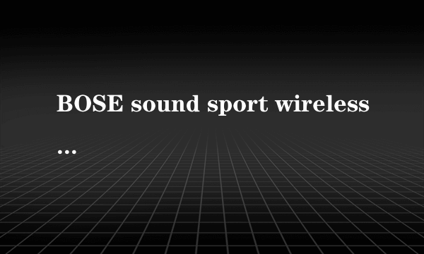 BOSE sound sport wireless能买吗？