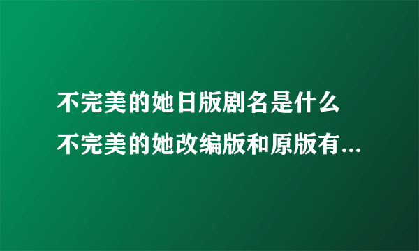 不完美的她日版剧名是什么 不完美的她改编版和原版有什么不同