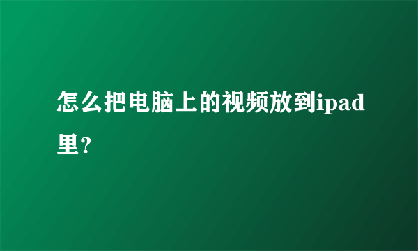 怎么把电脑上的视频放到ipad里？