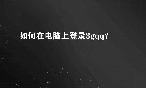 如何在电脑上登录3gqq?