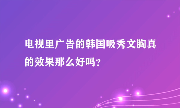 电视里广告的韩国吸秀文胸真的效果那么好吗？