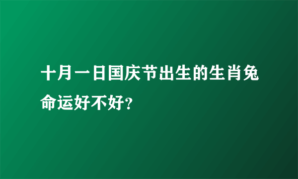 十月一日国庆节出生的生肖兔命运好不好？