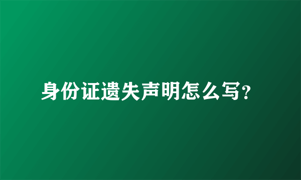 身份证遗失声明怎么写？