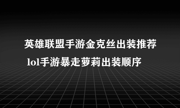 英雄联盟手游金克丝出装推荐 lol手游暴走萝莉出装顺序