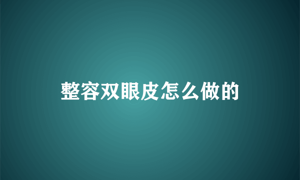 整容双眼皮怎么做的