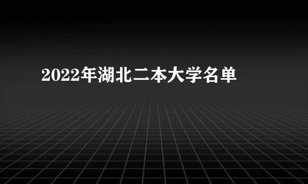 2022年湖北二本大学名单