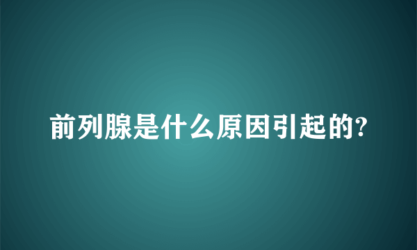 前列腺是什么原因引起的?