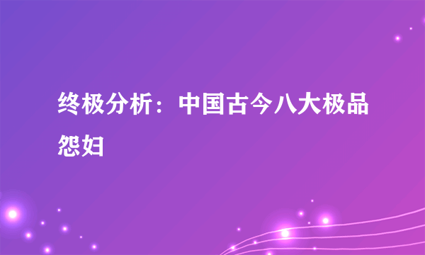 终极分析：中国古今八大极品怨妇