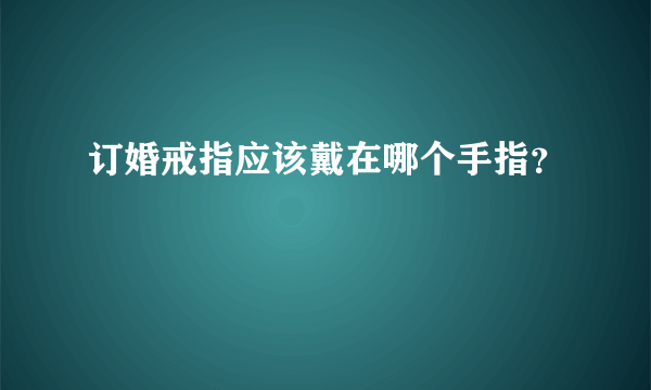 订婚戒指应该戴在哪个手指？