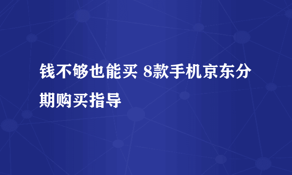 钱不够也能买 8款手机京东分期购买指导