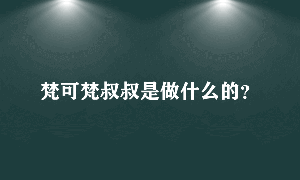 梵可梵叔叔是做什么的？