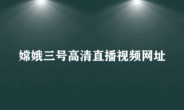 嫦娥三号高清直播视频网址