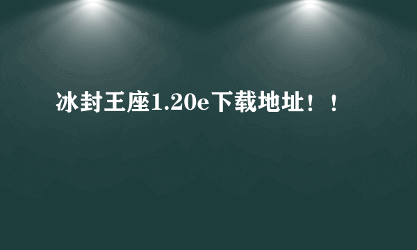 冰封王座1.20e下载地址！！