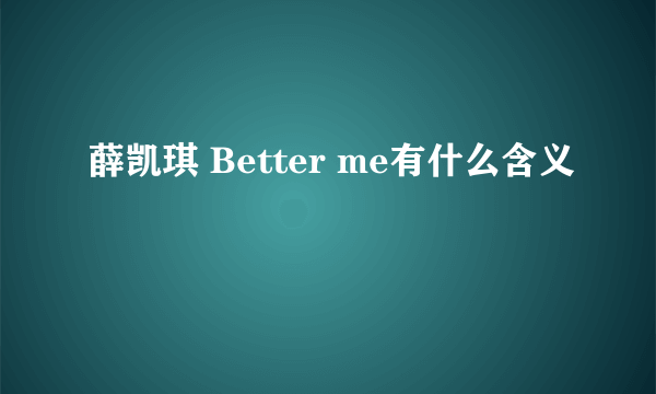 薛凯琪 Better me有什么含义