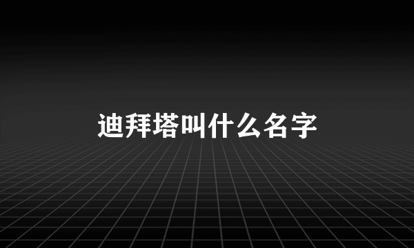 迪拜塔叫什么名字