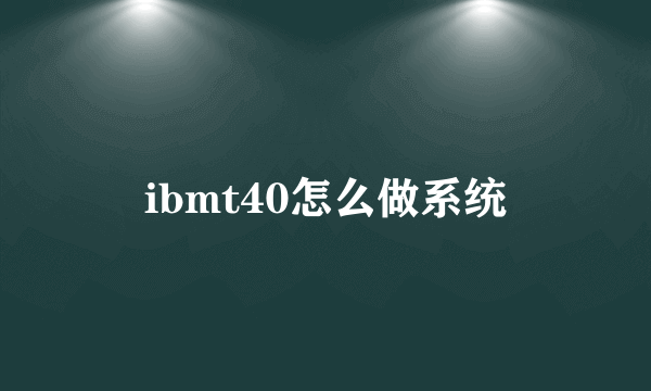 ibmt40怎么做系统