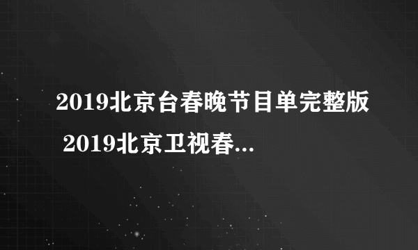 2019北京台春晚节目单完整版 2019北京卫视春晚直播在线观看方法