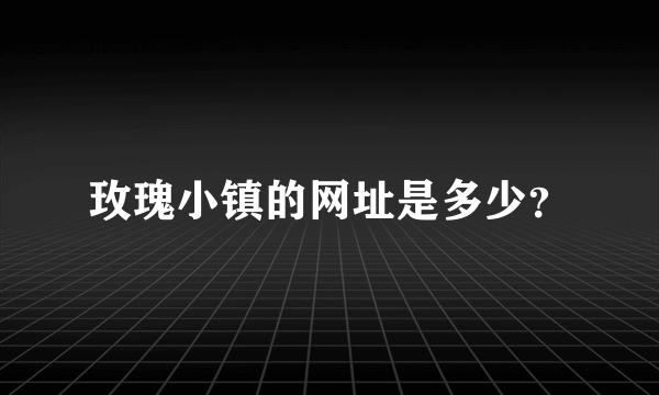 玫瑰小镇的网址是多少？