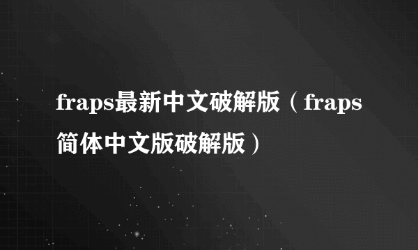 fraps最新中文破解版（fraps简体中文版破解版）