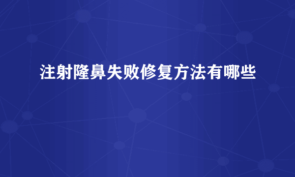 注射隆鼻失败修复方法有哪些