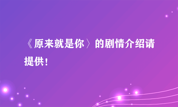 《原来就是你〉的剧情介绍请提供！