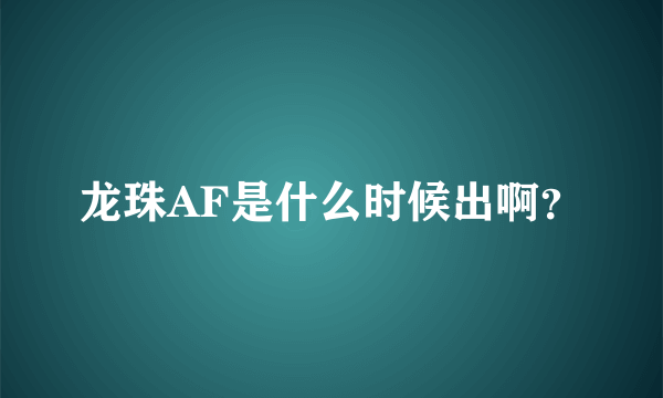 龙珠AF是什么时候出啊？